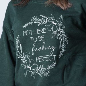 Not here to be perfect sweatshirt